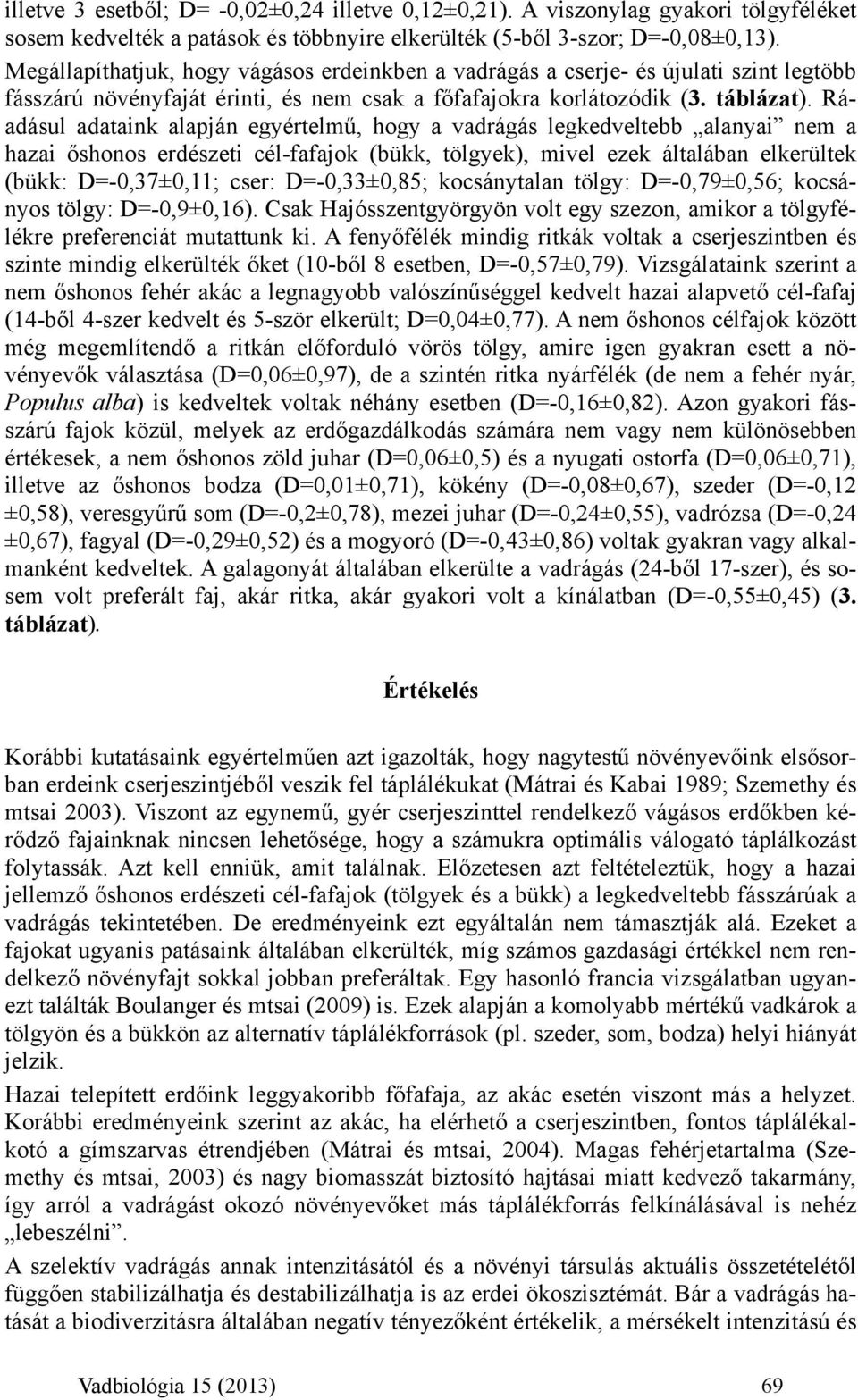 Ráadásul adataink alapján egyértelmű, hogy a vadrágás legkedveltebb alanyai nem a hazai őshonos erdészeti cél-fafajok (bükk, tölgyek), mivel ezek általában elkerültek (bükk: D=-0,37±0,11; cser: