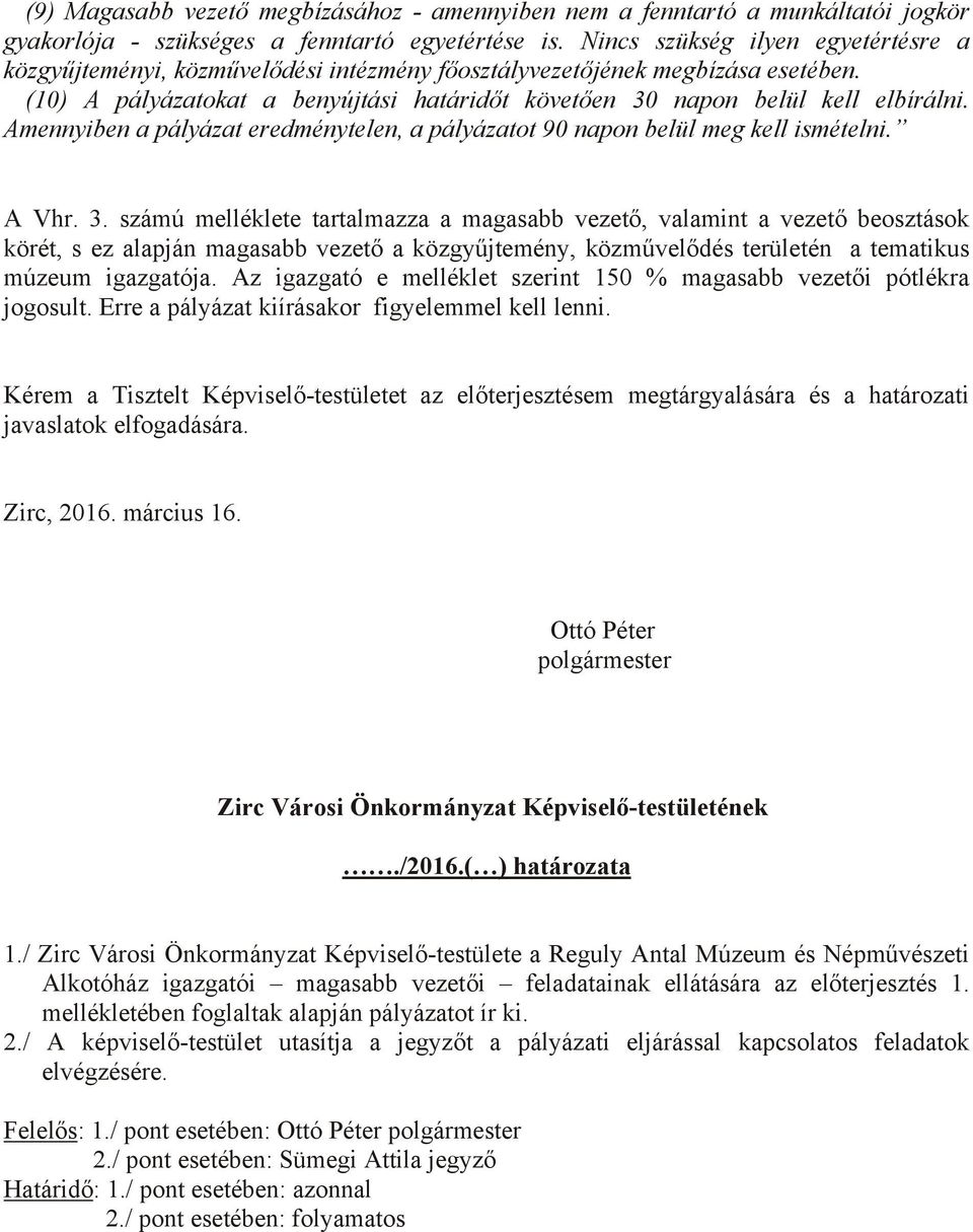 Amennyiben a pályázat eredménytelen, a pályázatot 90 napon belül meg kell ismételni. A Vhr. 3.