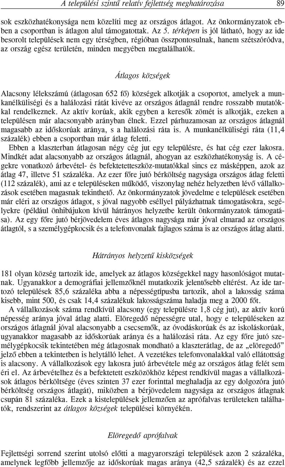 Átlagos községek Alacsony lélekszámú (átlagosan 652 fõ) községek alkotják a csoportot, amelyek a munkanélküliségi és a halálozási rátát kivéve az országos átlagnál rendre rosszabb mutatókkal