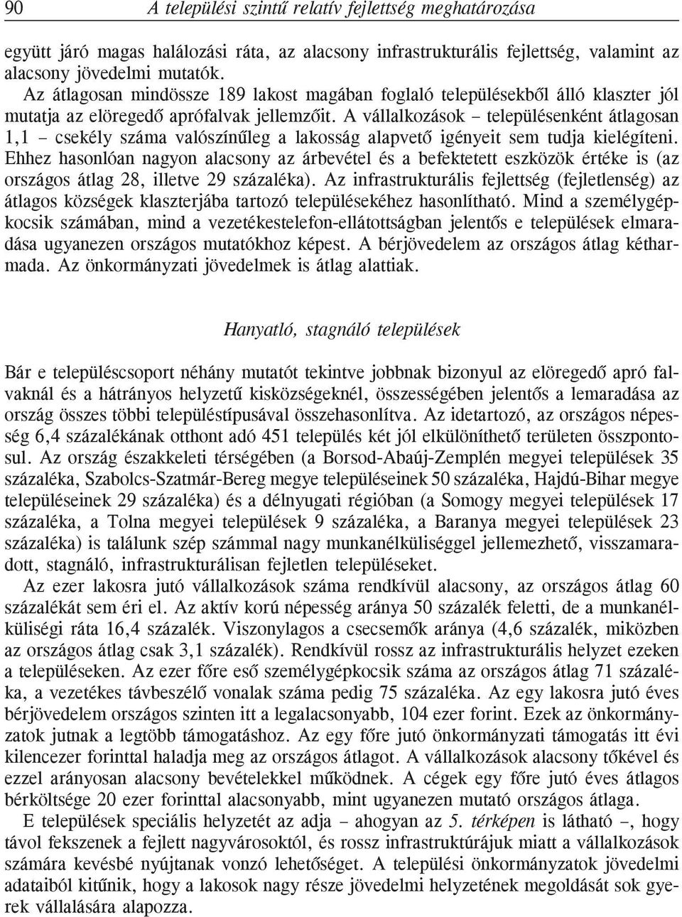 A vállalkozások településenként átlagosan 1,1 csekély száma valószínûleg a lakosság alapvetõ igényeit sem tudja kielégíteni.