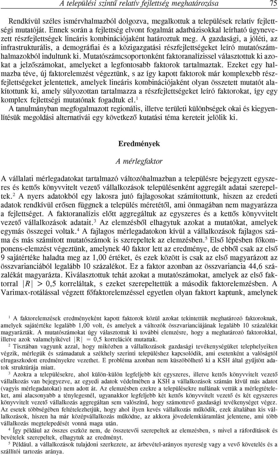 A gazdasági, a jóléti, az infrastrukturális, a demográfiai és a közigazgatási részfejlettségeket leíró mutatószámhalmazokból indultunk ki.