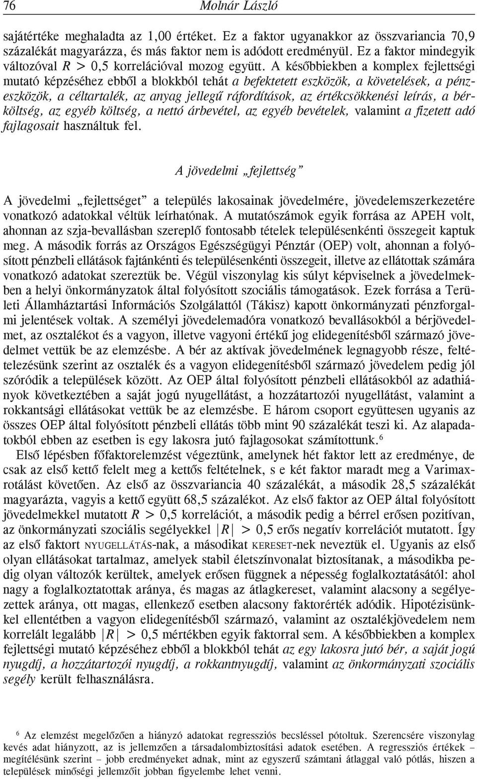 A késõbbiekben a komplex fejlettségi mutató képzéséhez ebbõl a blokkból tehát a befektetett eszközök, a követelések, a pénzeszközök, a céltartalék, az anyag jellegû ráfordítások, az értékcsökkenési