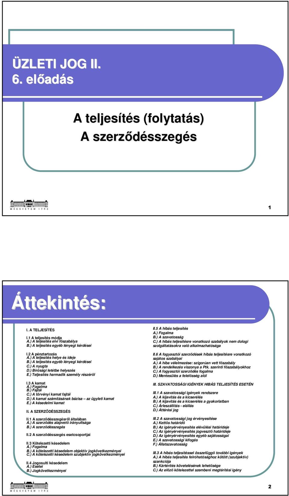 ) Teljesítés harmadik személy részéről I.3 A kamat A.) Fogalma B.) Fajtái C.) A törvényi kamat fajtái D.) A kamat számításának bázisa az ügyleti kamat E.) A késedelmi kamat II. A SZERZŐDÉSSZEGÉS II.