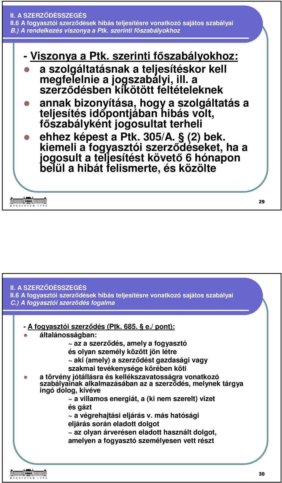 a szerződésben kikötött feltételeknek annak bizonyítása, hogy a szolgáltatás a teljesítés időpontjában hibás volt, főszabályként jogosultat terheli ehhez képest a Ptk. 305/A. (2) bek.