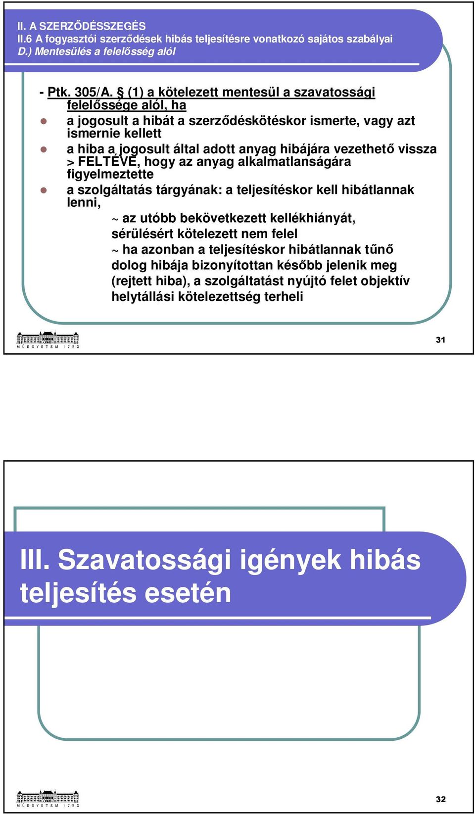 vissza > FELTÉVE, hogy az anyag alkalmatlanságára figyelmeztette a szolgáltatás tárgyának: a teljesítéskor kell hibátlannak lenni, ~ az utóbb bekövetkezett kellékhiányát, sérülésért kötelezett