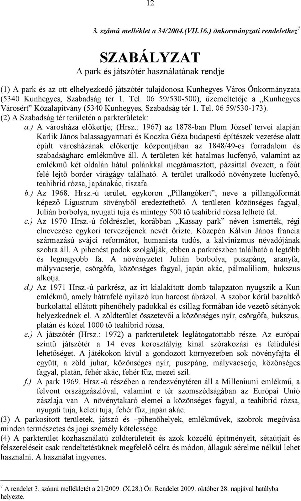 1. Tel. 06 59/530-500), üzemeltetője a Kunhegyes Városért Közalapítvány (5340 Kunhegyes, Szabadság tér 1. Tel. 06 59/530-173). (2) A Szabadság tér területén a parkterületek: a.