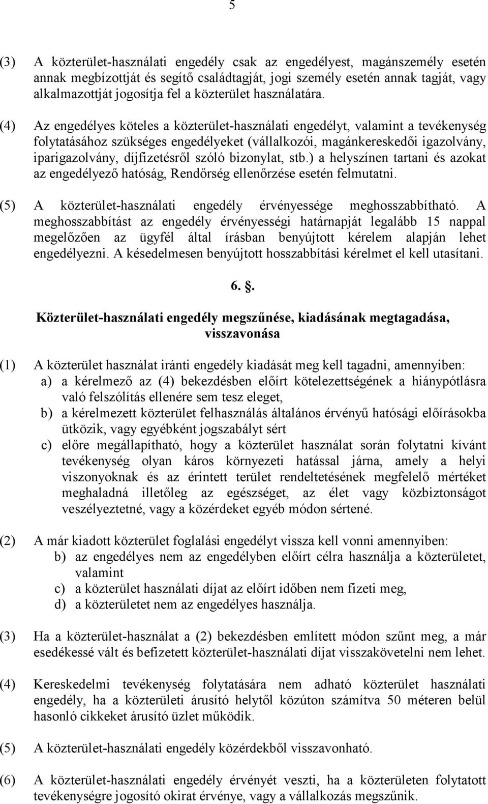 (4) Az engedélyes köteles a közterület-használati engedélyt, valamint a tevékenység folytatásához szükséges engedélyeket (vállalkozói, magánkereskedői igazolvány, iparigazolvány, díjfizetésről szóló