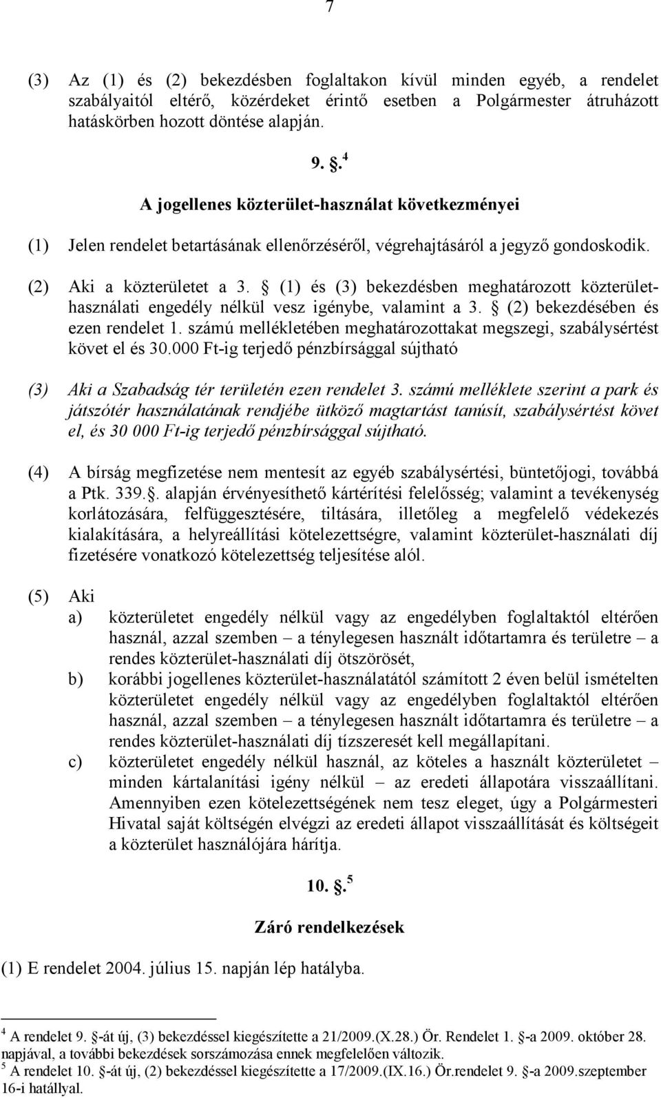 (1) és (3) bekezdésben meghatározott közterülethasználati engedély nélkül vesz igénybe, valamint a 3. (2) bekezdésében és ezen rendelet 1.