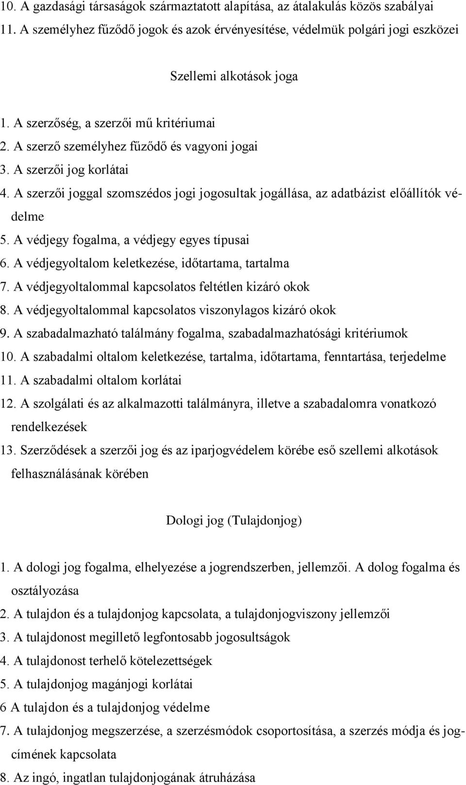 A szerzői joggal szomszédos jogi jogosultak jogállása, az adatbázist előállítók védelme 5. A védjegy fogalma, a védjegy egyes típusai 6. A védjegyoltalom keletkezése, időtartama, tartalma 7.