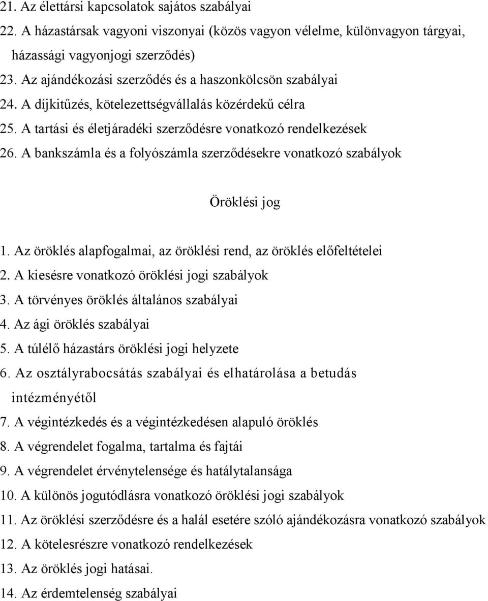 A bankszámla és a folyószámla szerződésekre vonatkozó szabályok Öröklési jog 1. Az öröklés alapfogalmai, az öröklési rend, az öröklés előfeltételei 2. A kiesésre vonatkozó öröklési jogi szabályok 3.