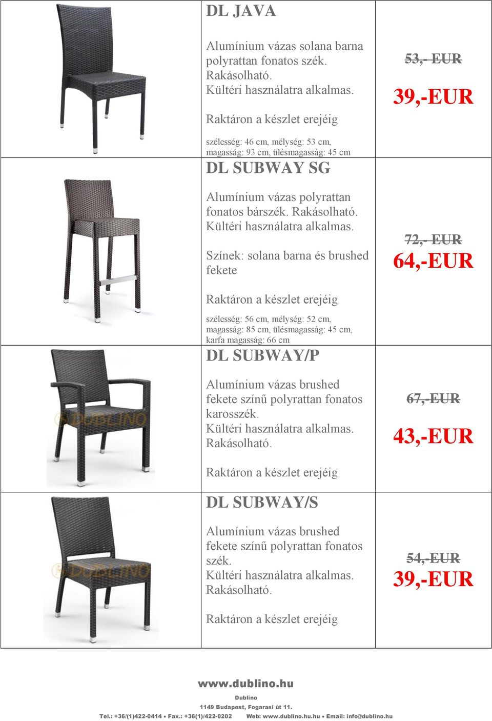 ülésmagasság: 45 cm, karfa magasság: 66 cm DL SUBWAY/P Alumínium vázas brushed fekete színű polyrattan fonatos karos 67,- DL