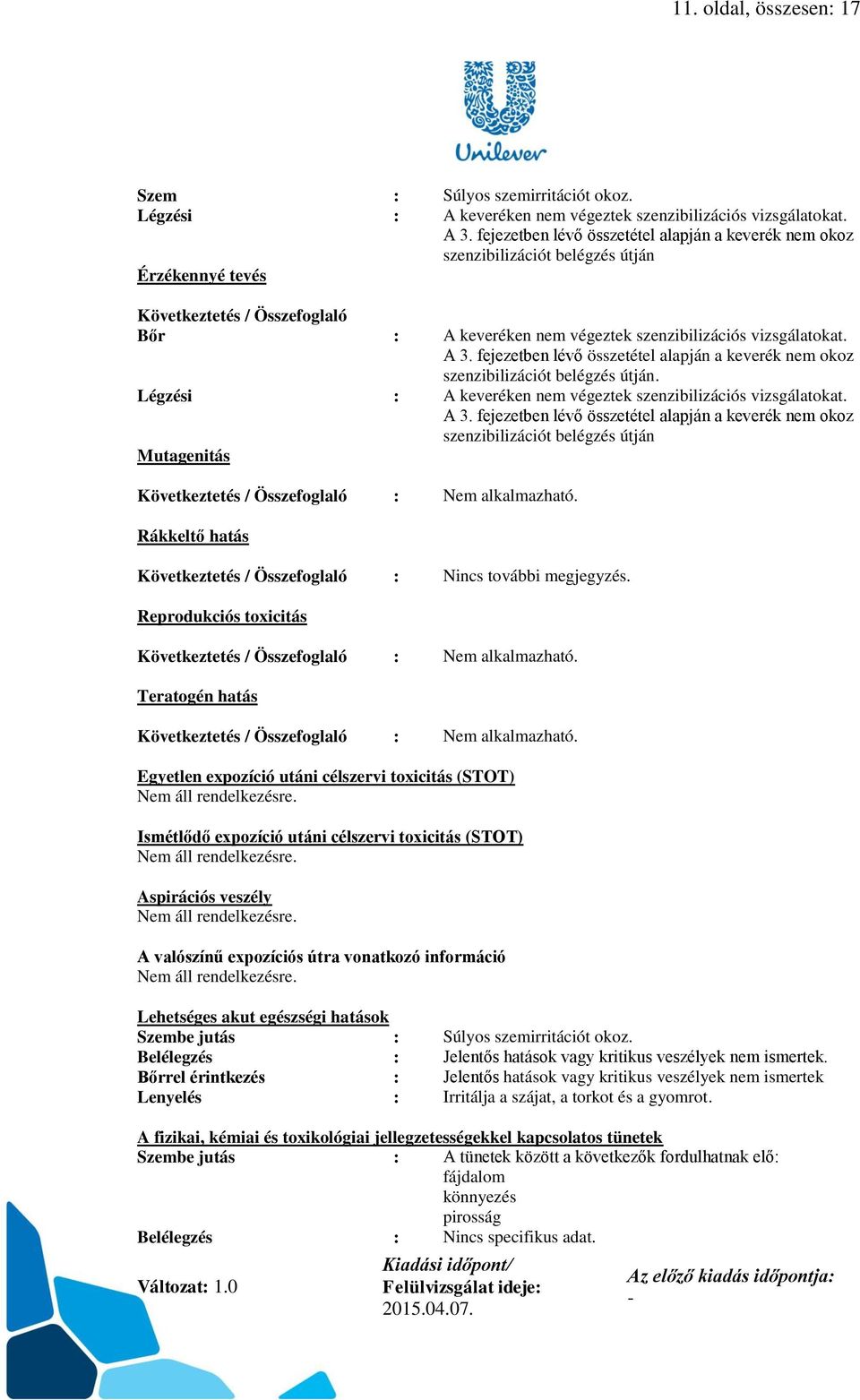 fejezetben lévő összetétel alapján a keverék nem okoz szenzibilizációt belégzés útján. Légzési : A keveréken nem végeztek szenzibilizációs vizsgálatokat. A 3.