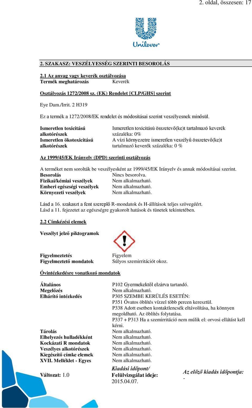 Ismeretlen toxicitású alkotórészek Ismeretlen ökotoxicitású alkotórészek Ismeretlen toxicitású összetevő(ke)t tartalmazó keverék százaléka: 0% A vízi környezetre ismeretlen veszélyű összetevő(ke)t