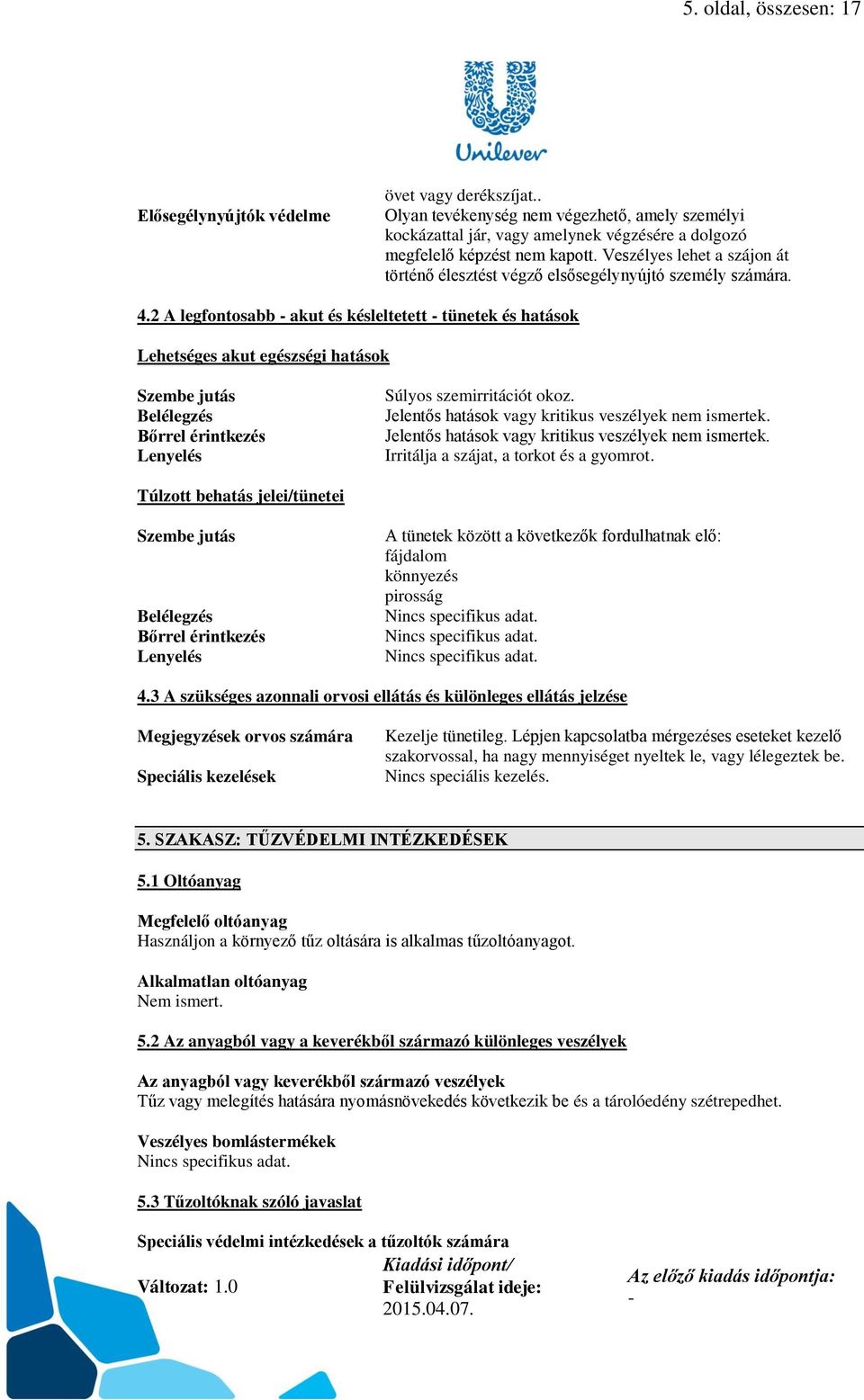 2 A legfontosabb akut és késleltetett tünetek és hatások Lehetséges akut egészségi hatások Szembe jutás Belélegzés Bőrrel érintkezés Lenyelés Súlyos szemirritációt okoz.