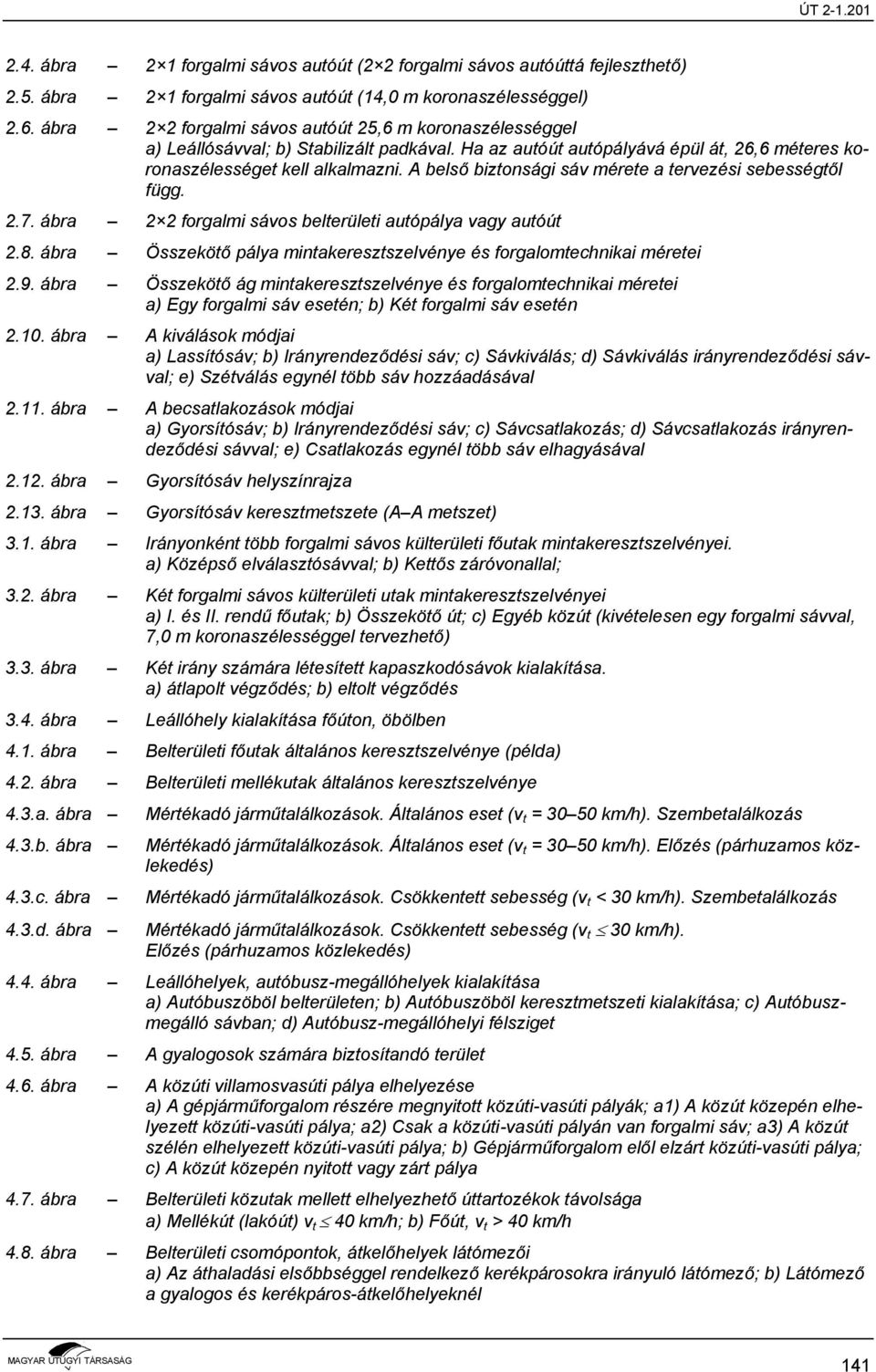 A belső biztonsági sáv mérete a tervezési sebességtől függ. 2.7. ábra 2 2 forgalmi sávos belterületi autópálya vagy autóút 2.8.