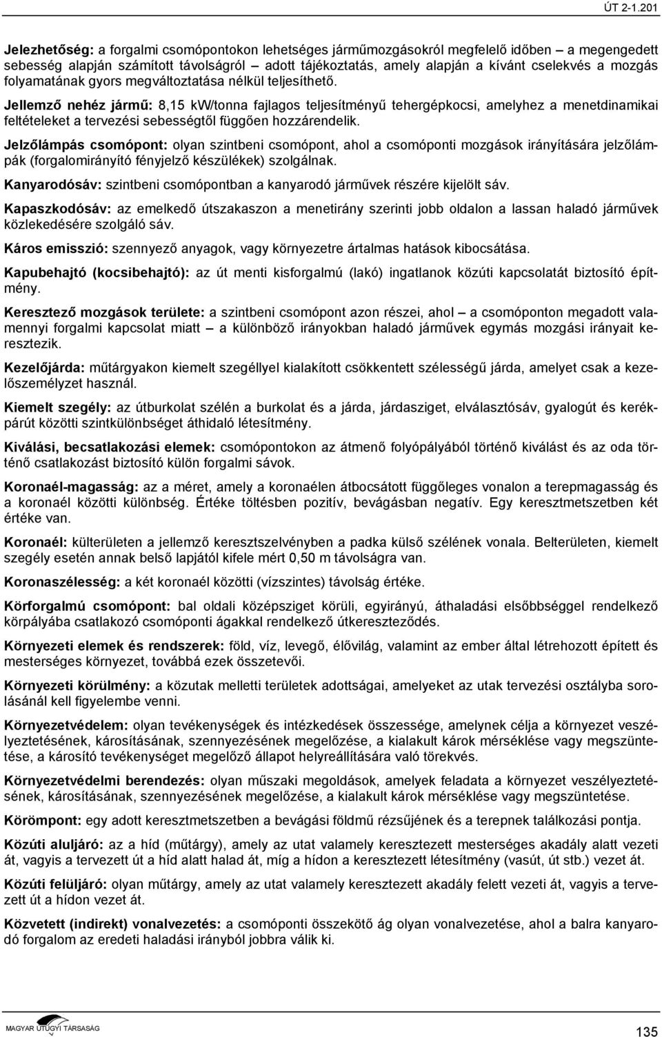 Jellemző nehéz jármű: 8,15 kw/tonna fajlagos teljesítményű tehergépkocsi, amelyhez a menetdinamikai feltételeket a tervezési sebességtől függően hozzárendelik.