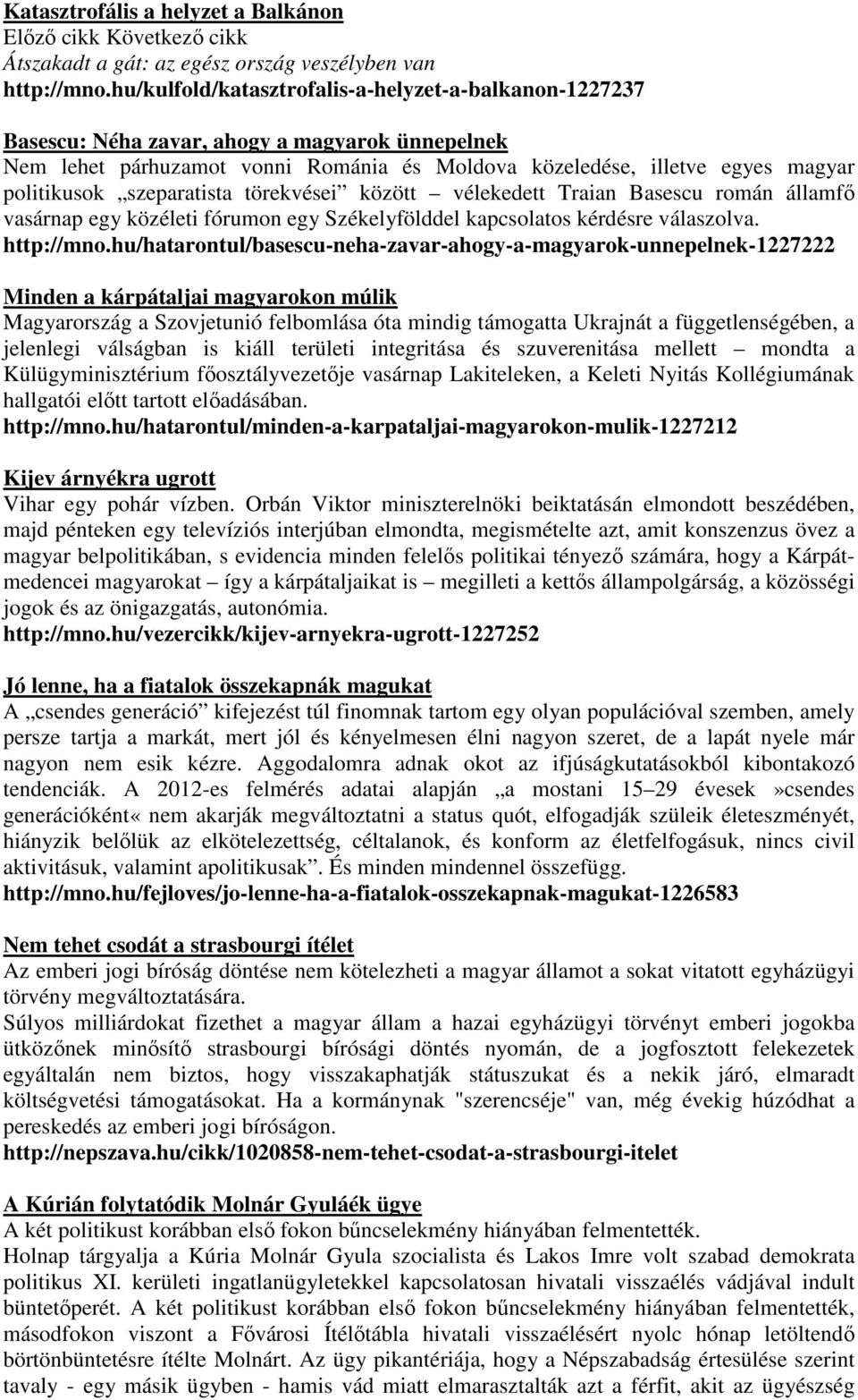 szeparatista törekvései között vélekedett Traian Basescu román államfő vasárnap egy közéleti fórumon egy Székelyfölddel kapcsolatos kérdésre válaszolva. http://mno.