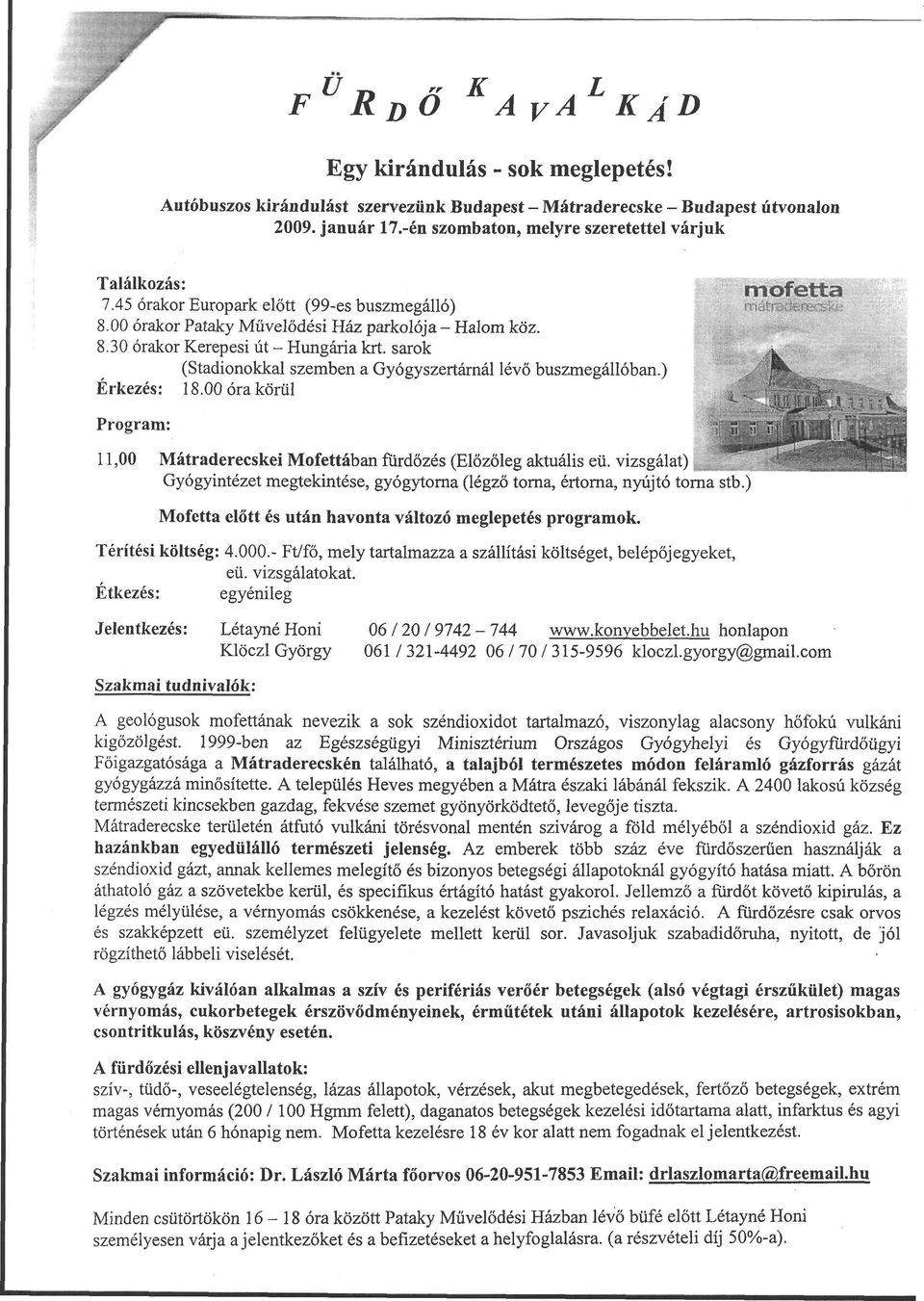 sarok (Stadionokkal szemben a Gyógyszertárnál lévő buszmegállóban.) Érkezés: 18.00 óra körül Program: 11,00 Mátraderecskei Mofettában fürdőzés (Előzőleg aktuális eü.