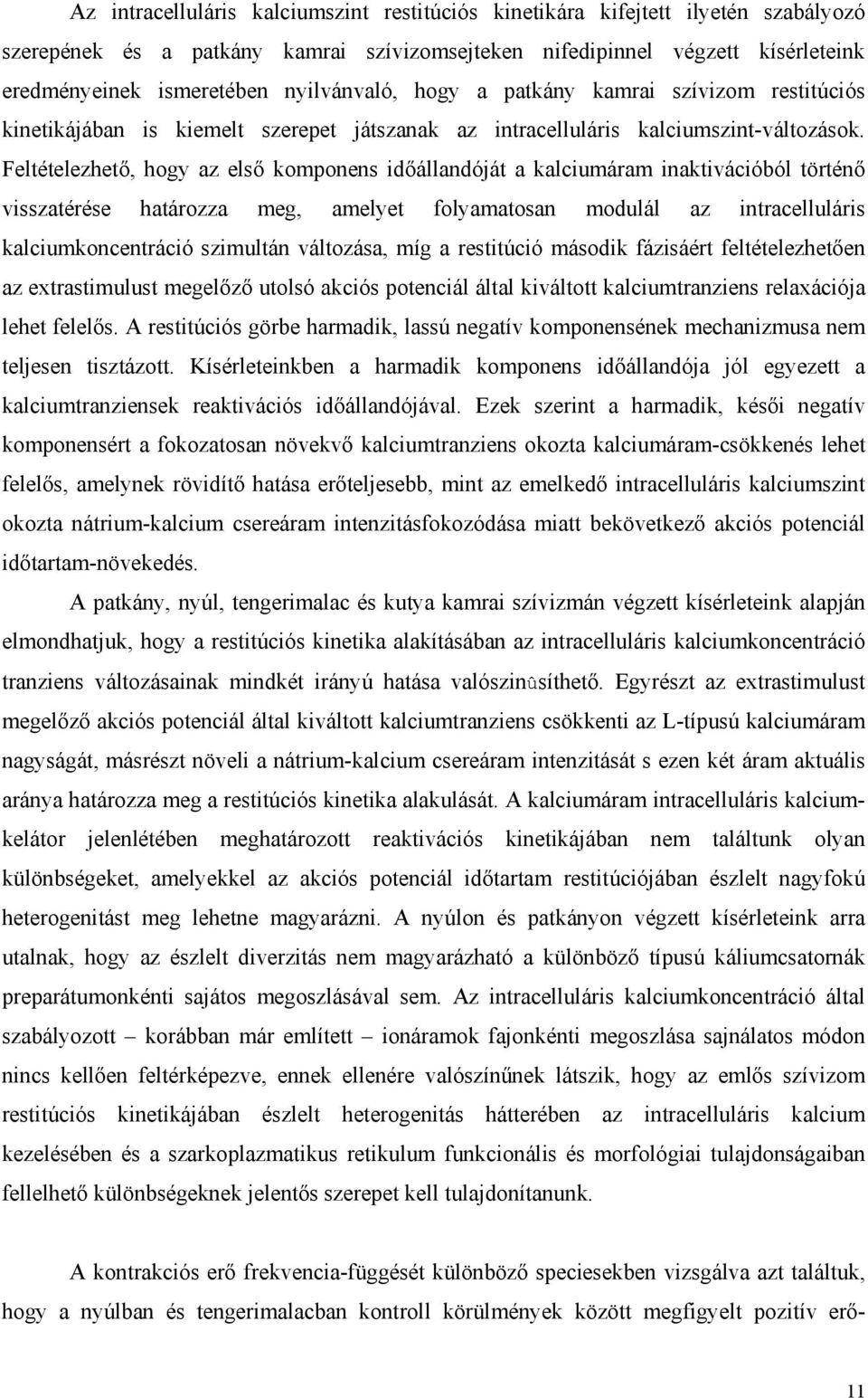 Feltételezhet, hogy az els komponens id állandóját a kalciumáram inaktivációból történ visszatérése határozza meg, amelyet folyamatosan modulál az intracelluláris kalciumkoncentráció szimultán