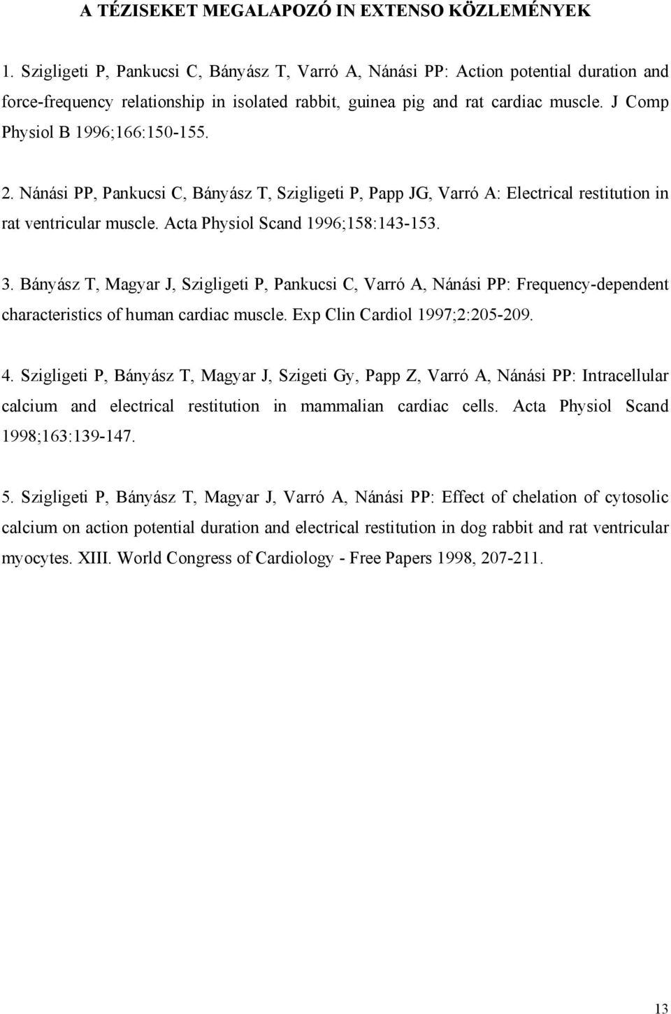 J Comp Physiol B 1996;166:150-155. 2. Nánási PP, Pankucsi C, Bányász T, Szigligeti P, Papp JG, Varró A: Electrical restitution in rat ventricular muscle. Acta Physiol Scand 1996;158:143-153. 3.