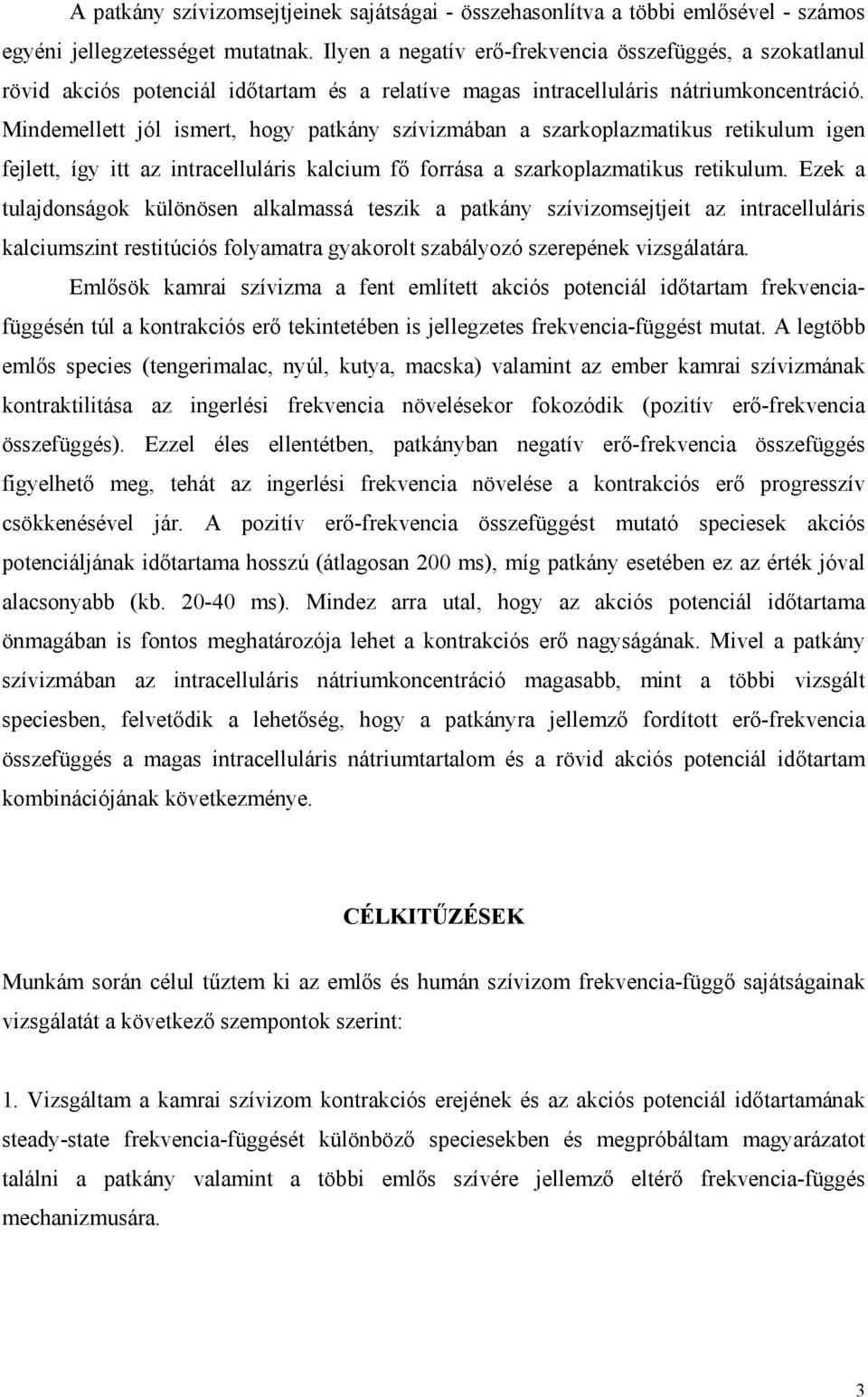 Mindemellett jól ismert, hogy patkány szívizmában a szarkoplazmatikus retikulum igen fejlett, így itt az intracelluláris kalcium f forrása a szarkoplazmatikus retikulum.