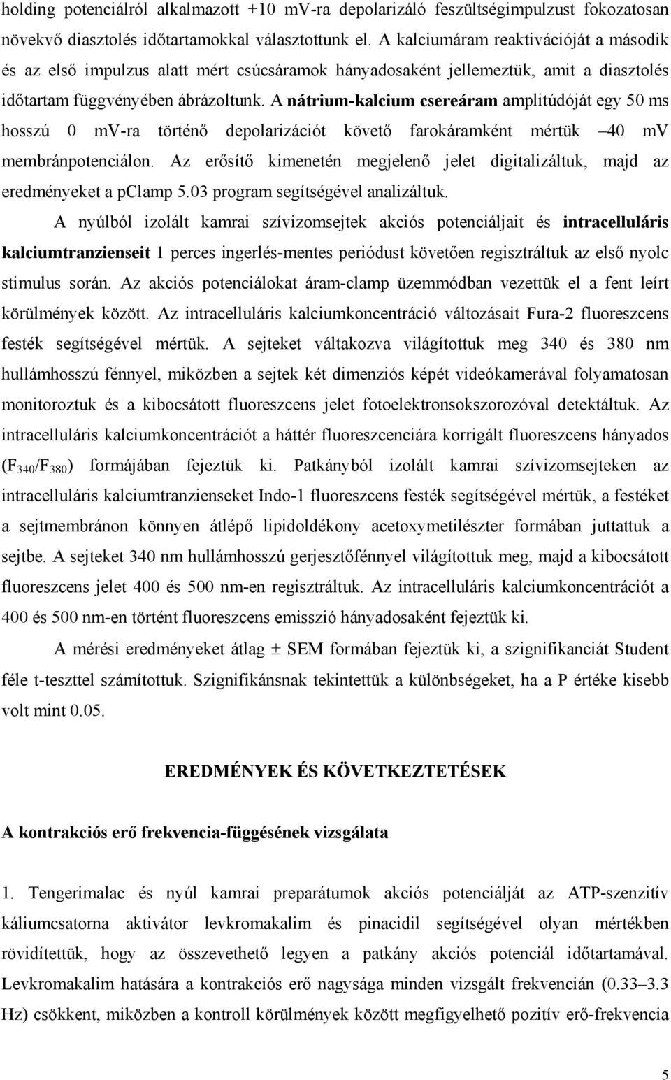 A nátrium-kalcium csereáram amplitúdóját egy 50 ms hosszú 0 mv-ra történ depolarizációt követ farokáramként mértük 40 mv membránpotenciálon.