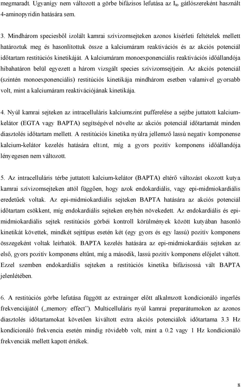 kinetikáját. A kalciumáram monoexponenciális reaktivációs id állandója hibahatáron belül egyezett a három vizsgált species szívizomsejtjein.