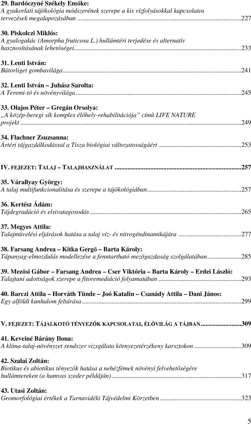 Olajos Péter Gregán Orsolya: A közép-beregi sík komplex élıhely-rehabilitációja címő LIFE NATURE projekt...249 34. Flachner Zsuzsanna: Ártéri tájgazdálkodással a Tisza biológiai változatosságáért.