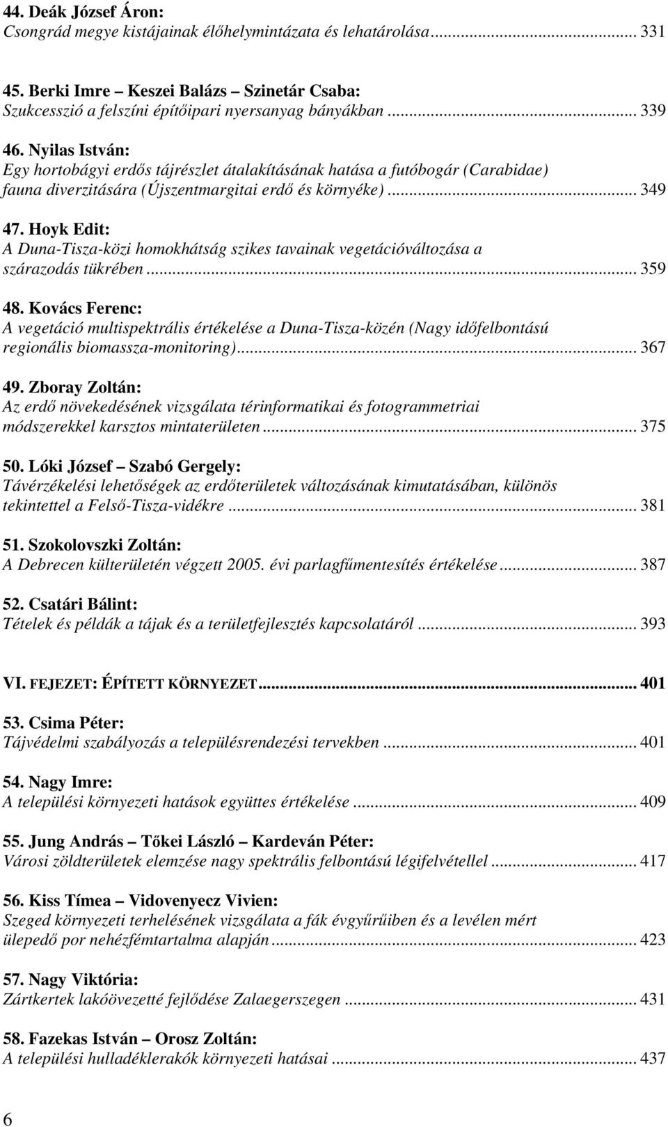 Hoyk Edit: A Duna-Tisza-közi homokhátság szikes tavainak vegetációváltozása a szárazodás tükrében... 359 48.