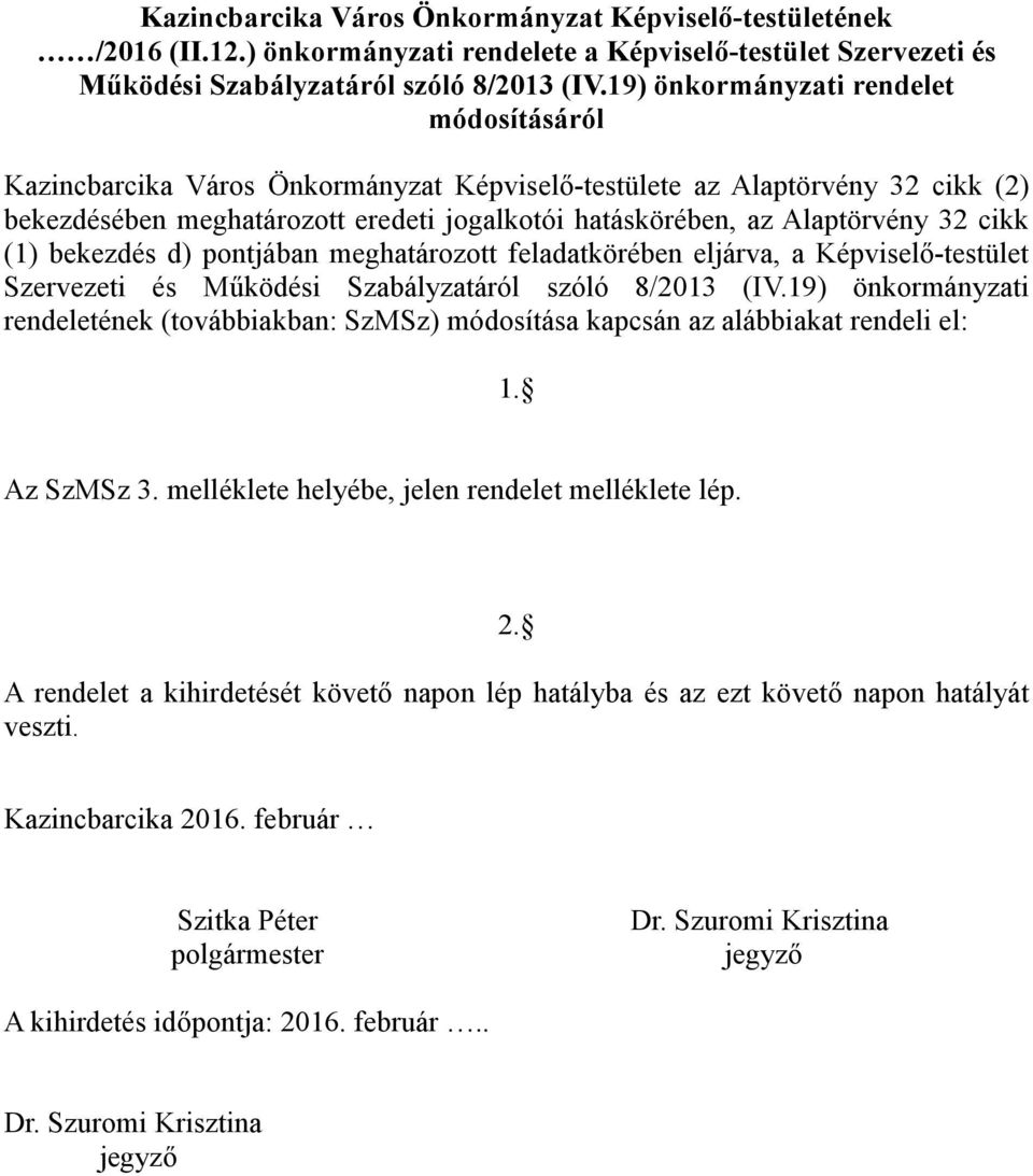 cikk (1) bekezdés d) pontjában meghatározott feladatkörében eljárva, a Képviselő-testület Szervezeti és Működési Szabályzatáról szóló 8/2013 (IV.