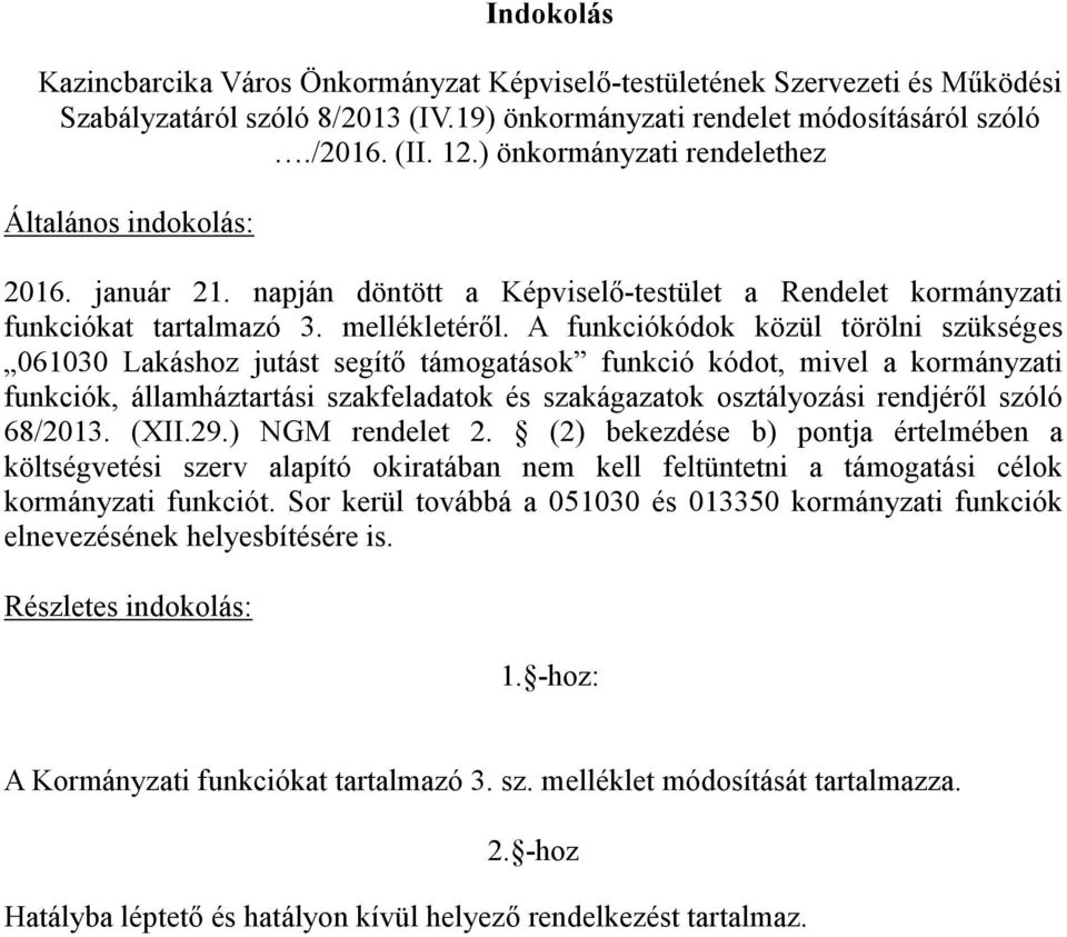 A funkciókódok közül törölni szükséges 061030 Lakáshoz jutást segítő támogatások funkció kódot, mivel a kormányzati funkciók, államháztartási szakfeladatok és szakágazatok osztályozási rendjéről