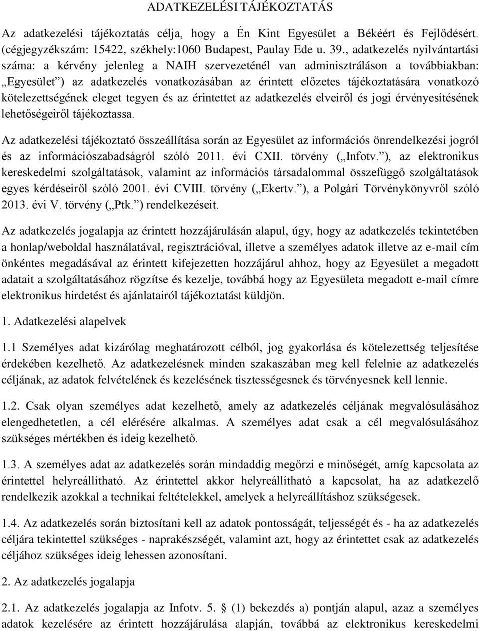 vonatkozó kötelezettségének eleget tegyen és az érintettet az adatkezelés elveiről és jogi érvényesítésének lehetőségeiről tájékoztassa.