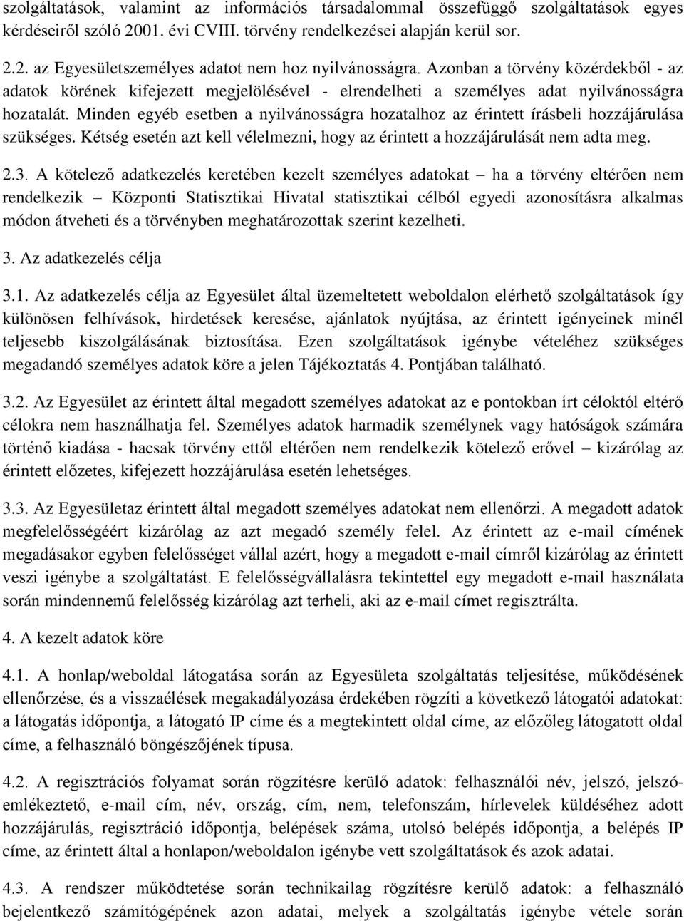 Minden egyéb esetben a nyilvánosságra hozatalhoz az érintett írásbeli hozzájárulása szükséges. Kétség esetén azt kell vélelmezni, hogy az érintett a hozzájárulását nem adta meg. 2.3.