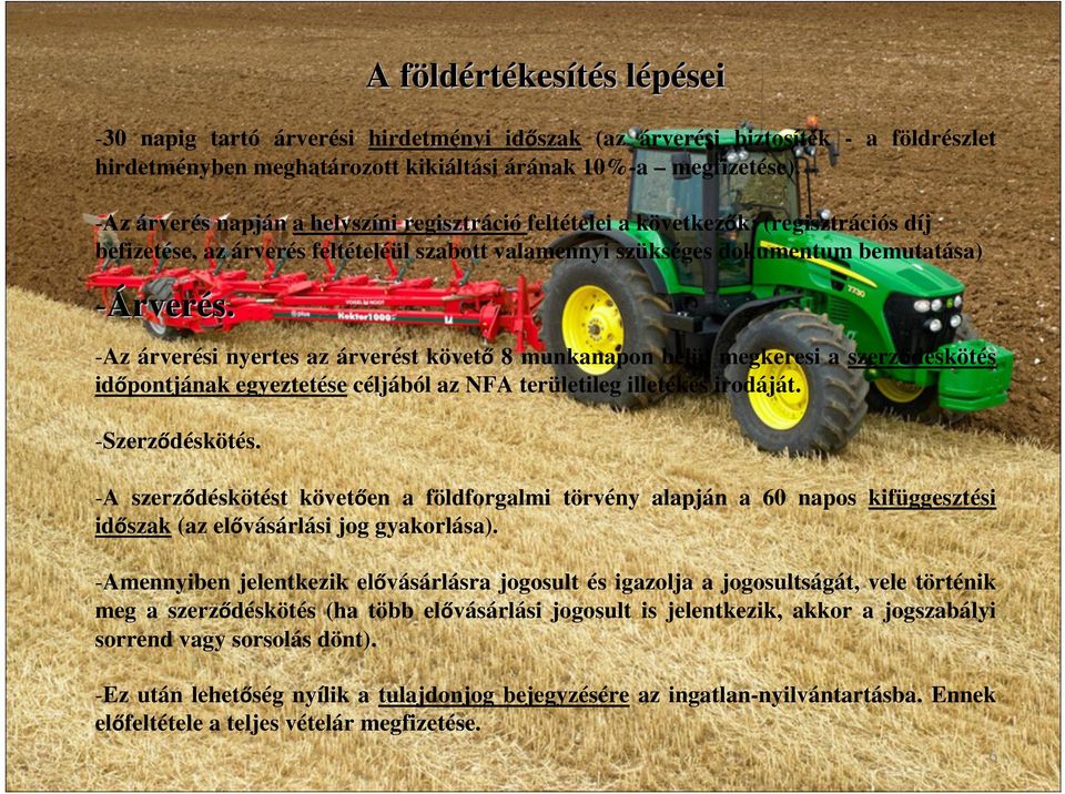 -Az árverési nyertes az árverést követő 8 munkanapon belül megkeresi a szerződéskötés időpontjának egyeztetése céljából az NFA területileg illetékes irodáját. -Szerződéskötés.