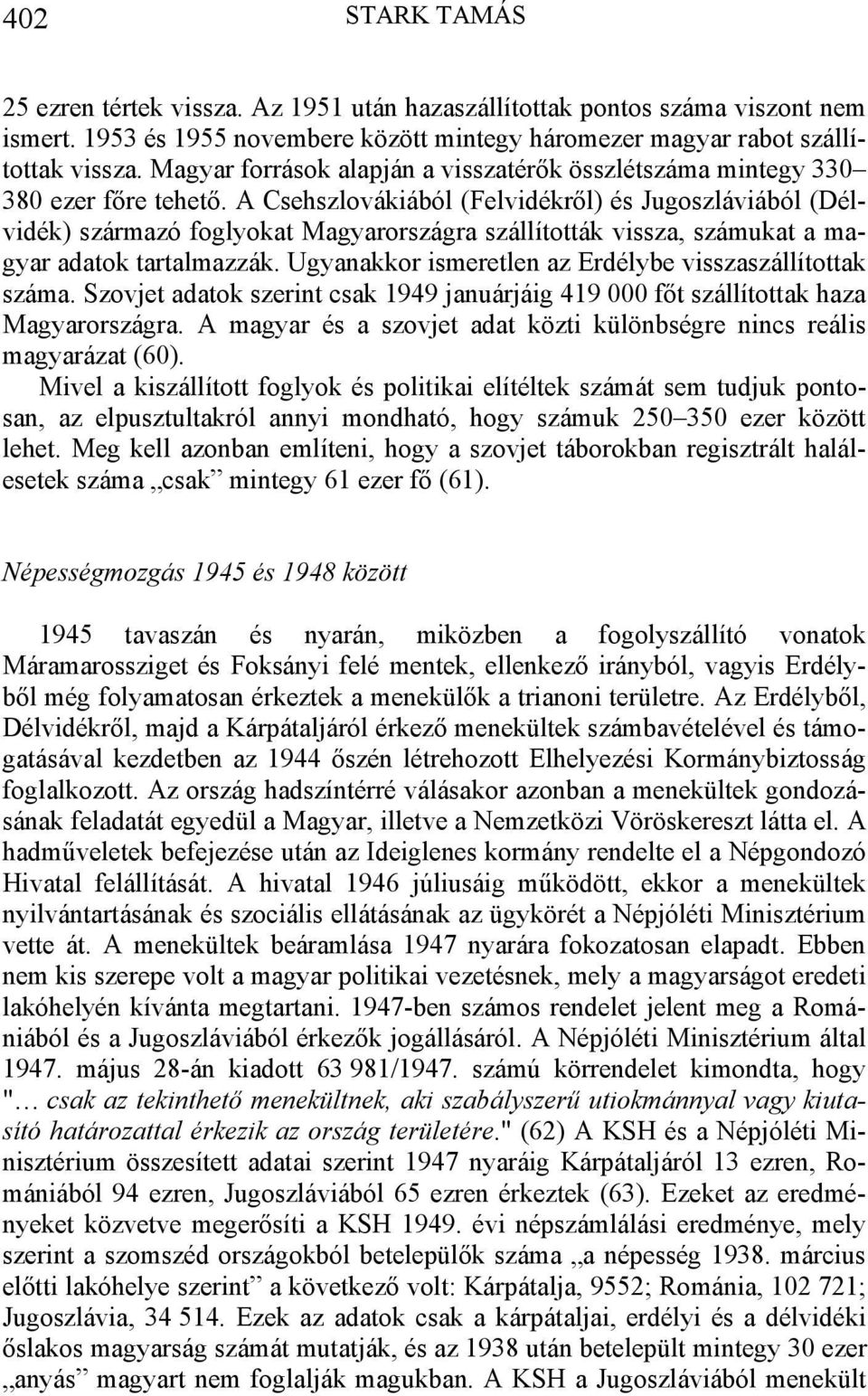 A Csehszlovákiából (Felvidékről) és Jugoszláviából (Délvidék) származó foglyokat Magyarországra szállították vissza, számukat a magyar adatok tartalmazzák.