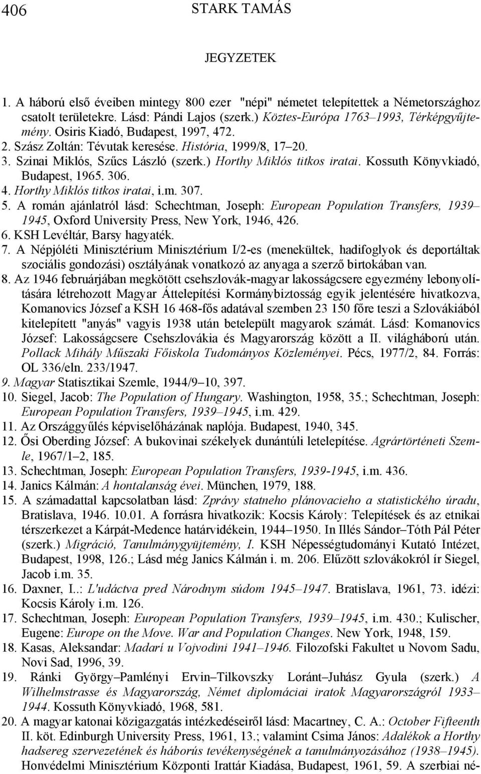 ) Horthy Miklós titkos iratai. Kossuth Könyvkiadó, Budapest, 1965. 306. 4. Horthy Miklós titkos iratai, i.m. 307. 5.