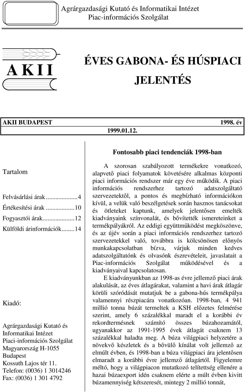 ..14 Kiadó: Agrárgazdasági Kutató és Informatikai Intézet Piaci-információs Szolgálat Magyarország H-1055 Budapest Kossuth Lajos tér 11.