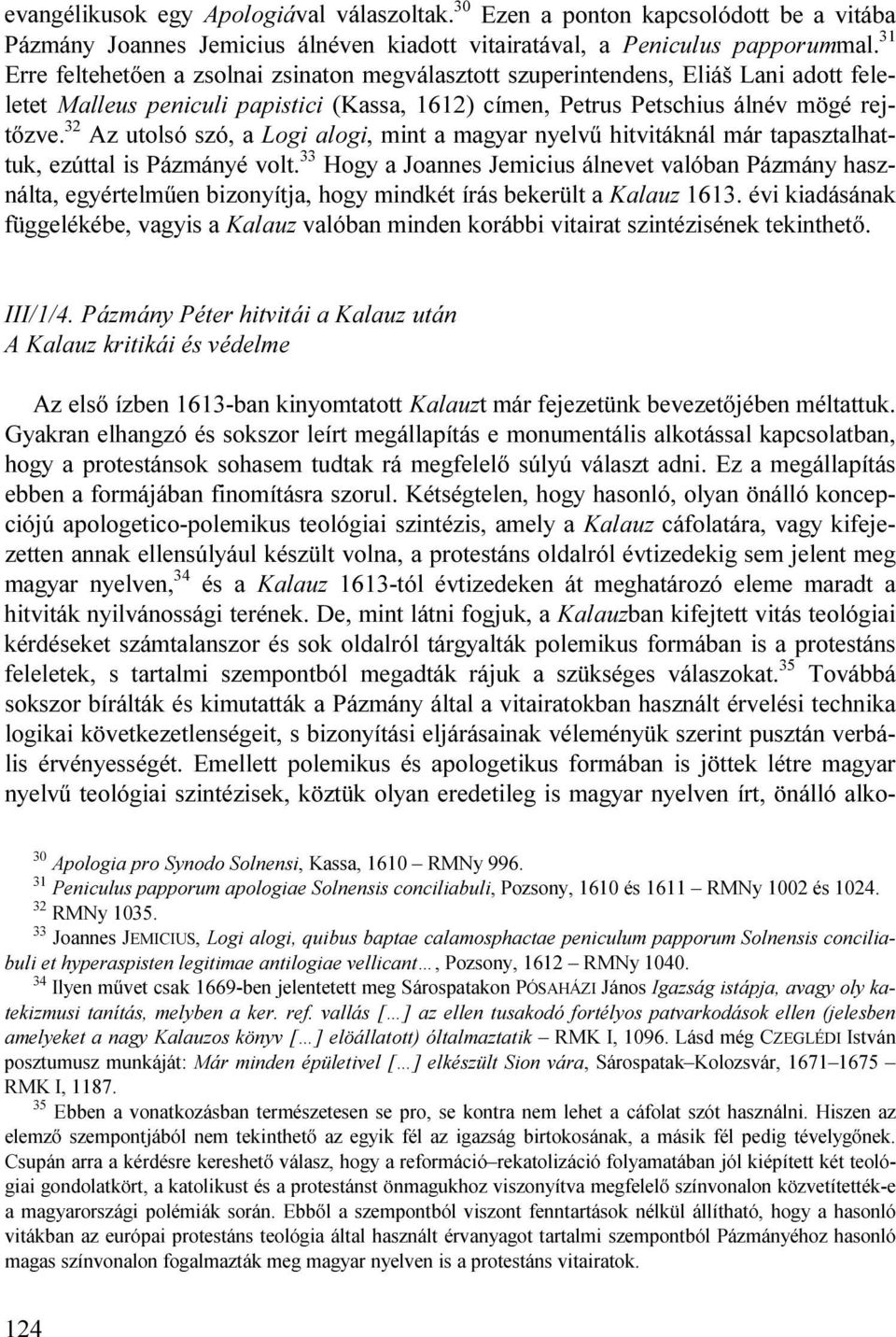 32 Az utolsó szó, a Logi alogi, mint a magyar nyelvű hitvitáknál már tapasztalhattuk, ezúttal is Pázmányé volt.