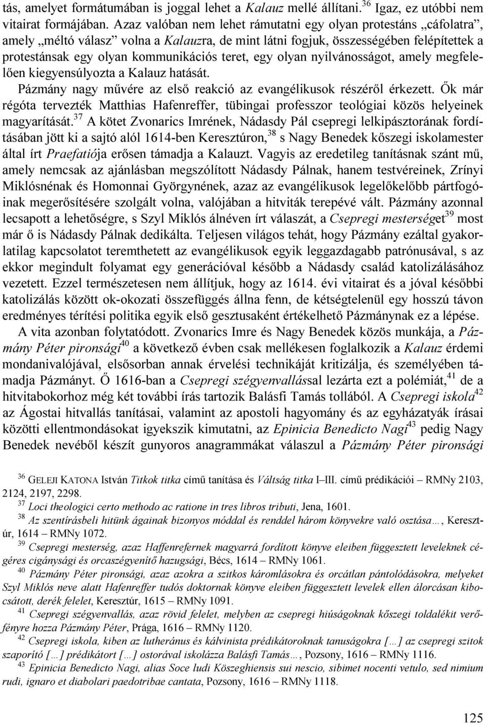 egy olyan nyilvánosságot, amely megfelelően kiegyensúlyozta a Kalauz hatását. Pázmány nagy művére az első reakció az evangélikusok részéről érkezett.