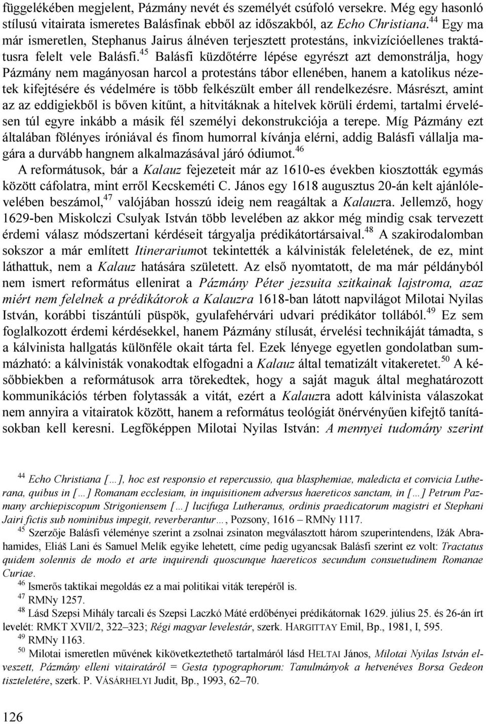 45 Balásfi küzdőtérre lépése egyrészt azt demonstrálja, hogy Pázmány nem magányosan harcol a protestáns tábor ellenében, hanem a katolikus nézetek kifejtésére és védelmére is több felkészült ember