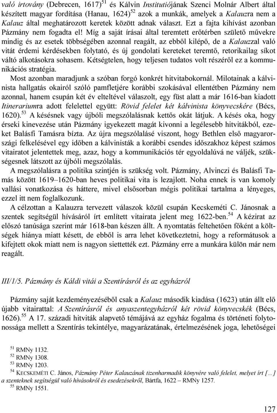 Míg a saját írásai által teremtett erőtérben születő művekre mindig és az esetek többségében azonnal reagált, az ebből kilépő, de a Kalauzzal való vitát érdemi kérdésekben folytató, és új gondolati