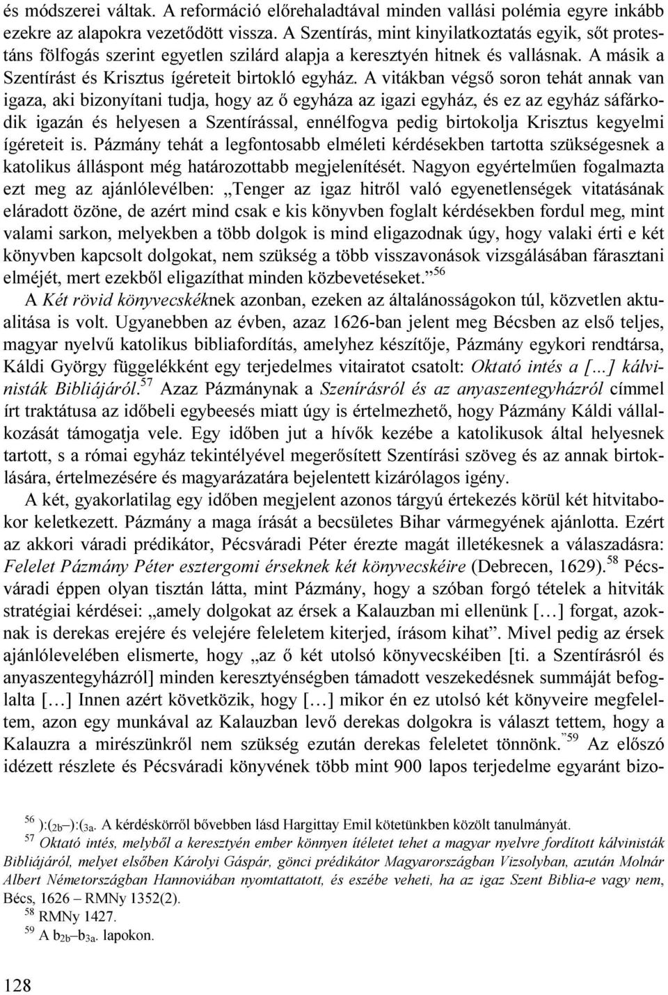 A vitákban végső soron tehát annak van igaza, aki bizonyítani tudja, hogy az ő egyháza az igazi egyház, és ez az egyház sáfárkodik igazán és helyesen a Szentírással, ennélfogva pedig birtokolja