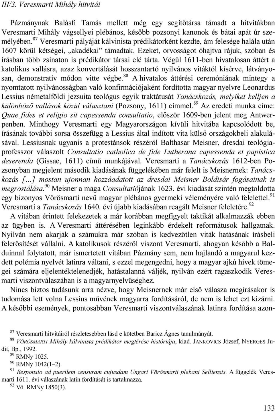 Ezeket, orvosságot óhajtva rájuk, szóban és írásban több zsinaton is prédikátor társai elé tárta.