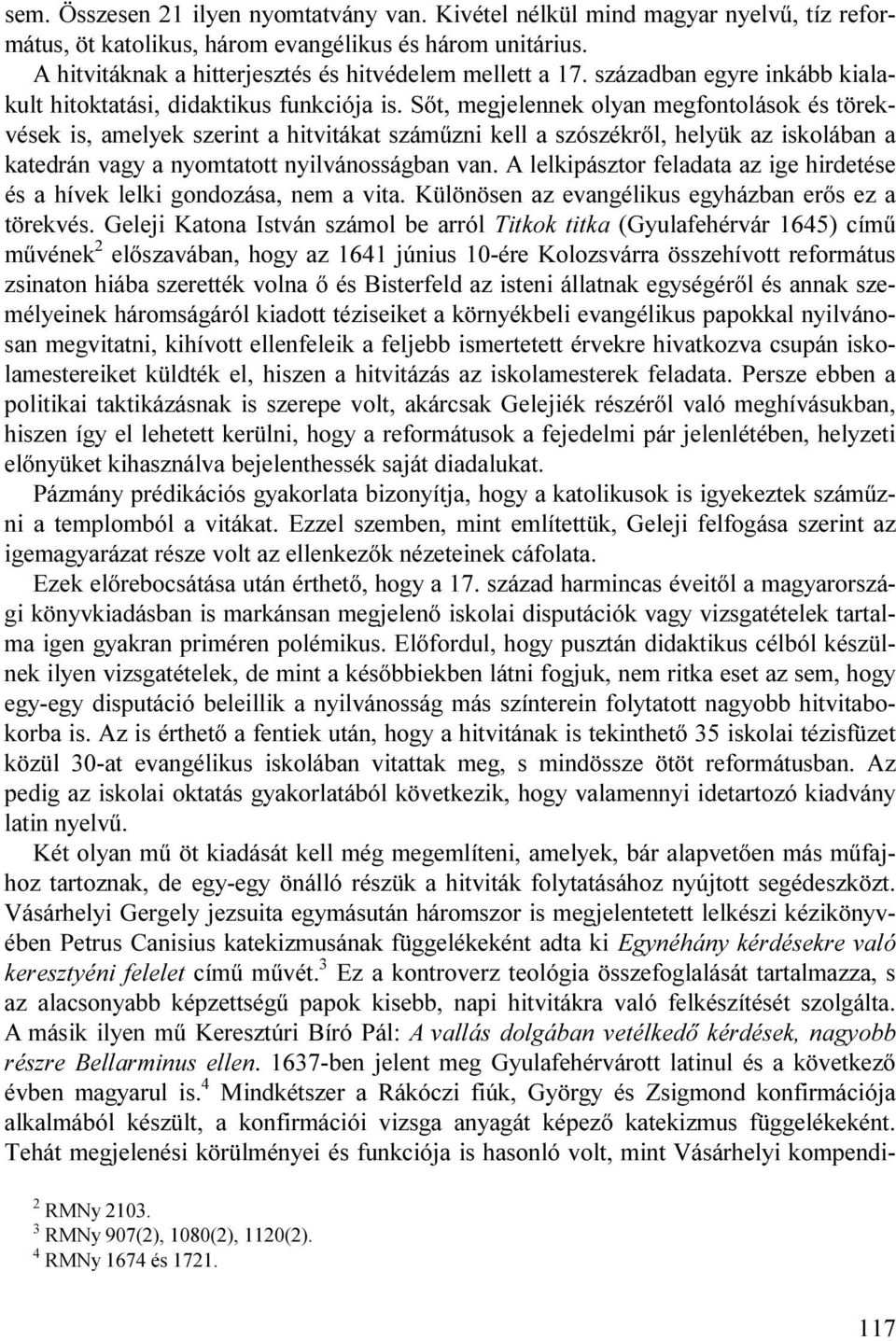 Sőt, megjelennek olyan megfontolások és törekvések is, amelyek szerint a hitvitákat száműzni kell a szószékről, helyük az iskolában a katedrán vagy a nyomtatott nyilvánosságban van.