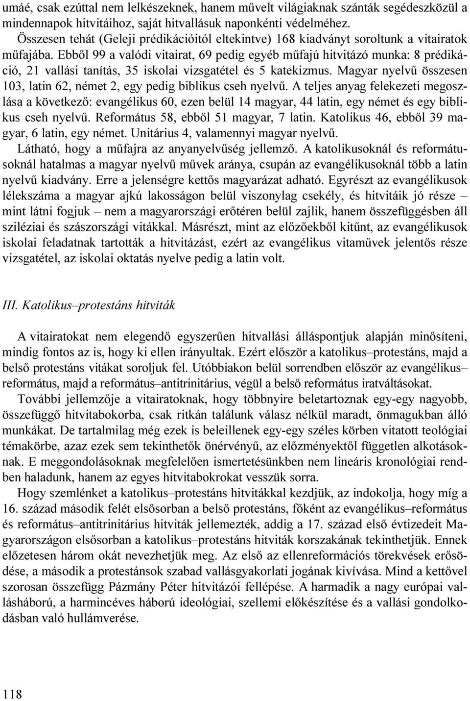 Ebből 99 a valódi vitairat, 69 pedig egyéb műfajú hitvitázó munka: 8 prédikáció, 21 vallási tanítás, 35 iskolai vizsgatétel és 5 katekizmus.