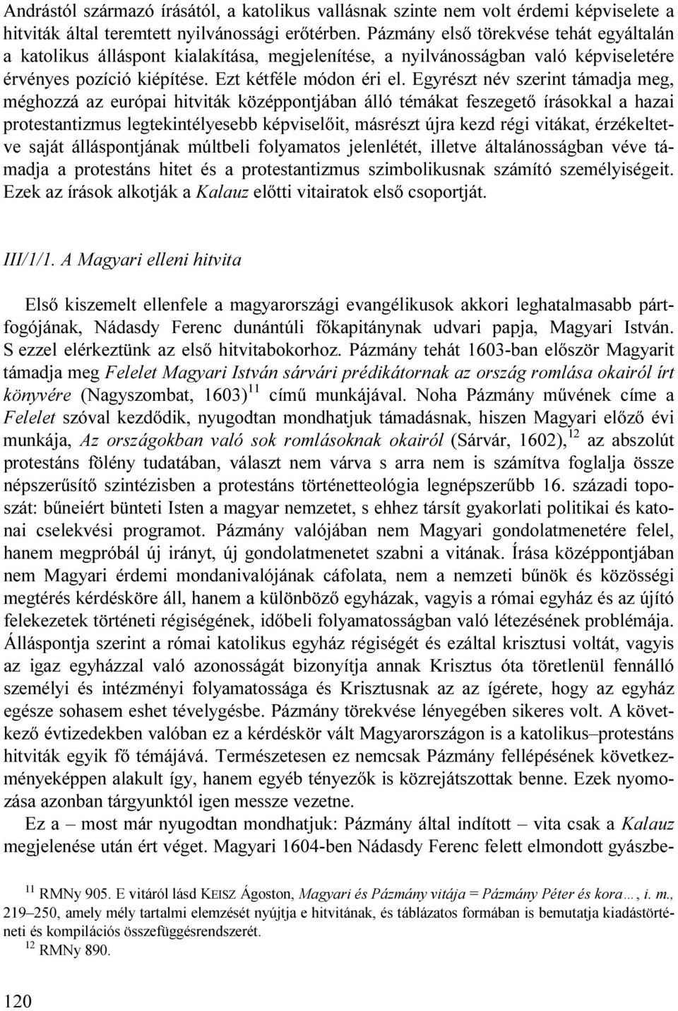 Egyrészt név szerint támadja meg, méghozzá az európai hitviták középpontjában álló témákat feszegető írásokkal a hazai protestantizmus legtekintélyesebb képviselőit, másrészt újra kezd régi vitákat,