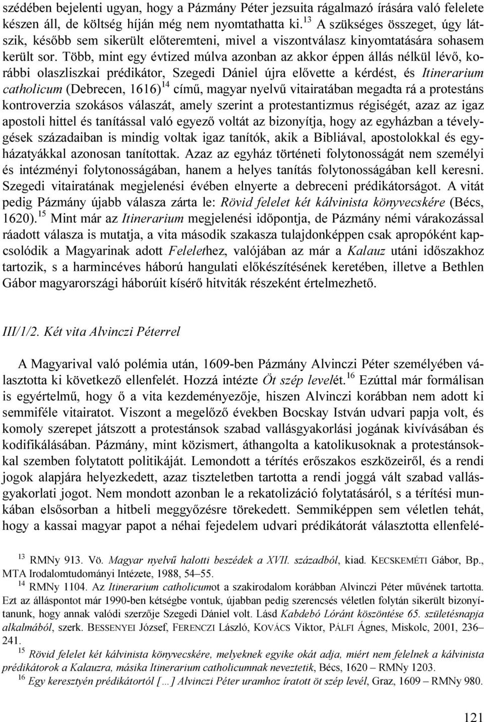 Több, mint egy évtized múlva azonban az akkor éppen állás nélkül lévő, korábbi olaszliszkai prédikátor, Szegedi Dániel újra elővette a kérdést, és Itinerarium catholicum (Debrecen, 1616) 14 című,