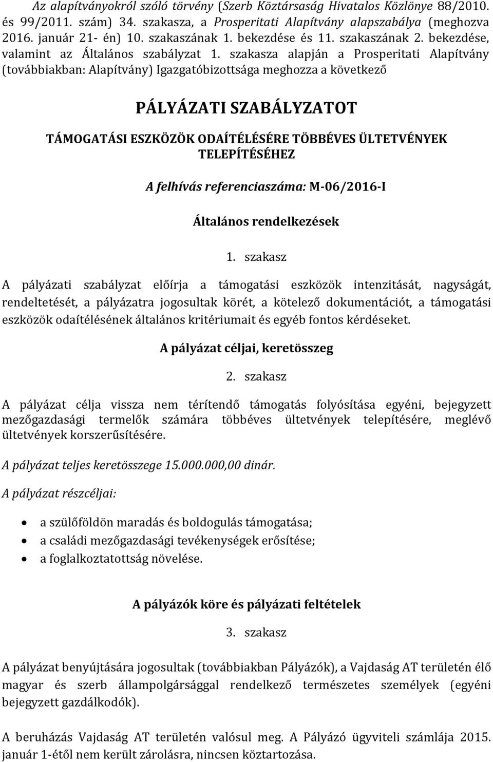 szakasza alapján a Prosperitati Alapítvány (továbbiakban: Alapítvány) Igazgatóbizottsága meghozza a következő PÁLYÁZATI SZABÁLYZATOT TÁMOGATÁSI ESZKÖZÖK ODAÍTÉLÉSÉRE TÖBBÉVES ÜLTETVÉNYEK