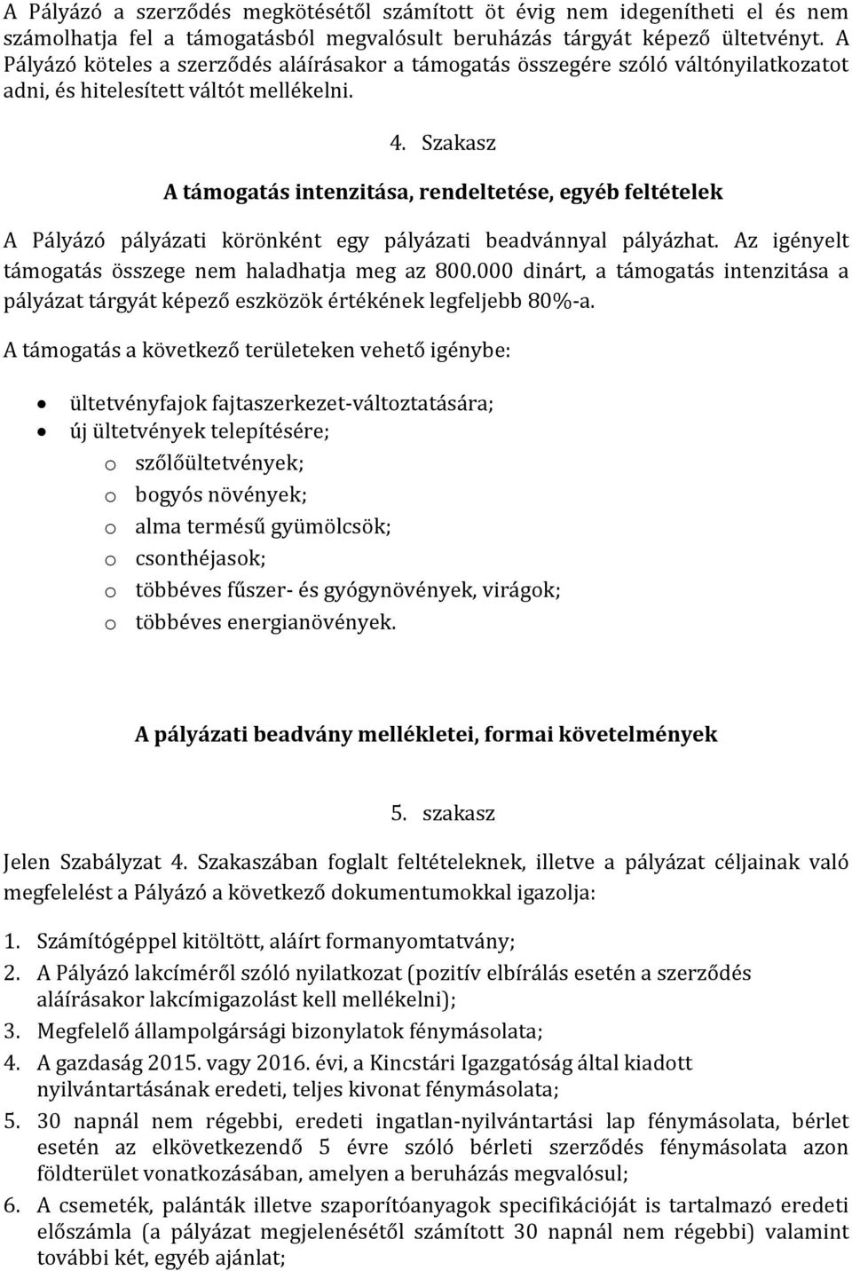 Szakasz A támogatás intenzitása, rendeltetése, egyéb feltételek A Pályázó pályázati körönként egy pályázati beadvánnyal pályázhat. Az igényelt támogatás összege nem haladhatja meg az 800.