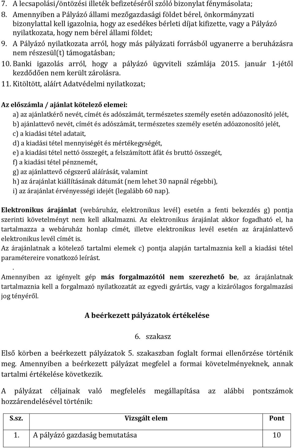 9. A Pályázó nyilatkozata arról, hogy más pályázati forrásból ugyanerre a beruházásra nem részesül(t) támogatásban; 10. Banki igazolás arról, hogy a pályázó ügyviteli számlája 2015.